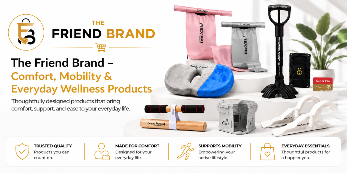 The Friend Brand Comfort, Mobility & Wellness Products The Friend Brand comfort, mobility and everyday wellness products